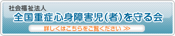 全国重症心身障害児(者)を守る会
